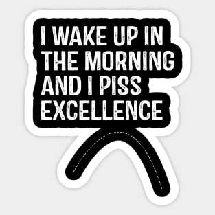 I Wake Up in morning and I Piss Excellence Sticker